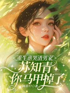 重生虐哭渣男家苏知青你马甲掉了重生虐哭渣男家苏知青你马甲掉了